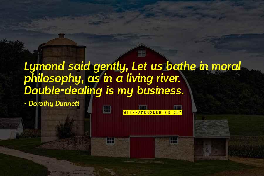 In My Business Quotes By Dorothy Dunnett: Lymond said gently, Let us bathe in moral