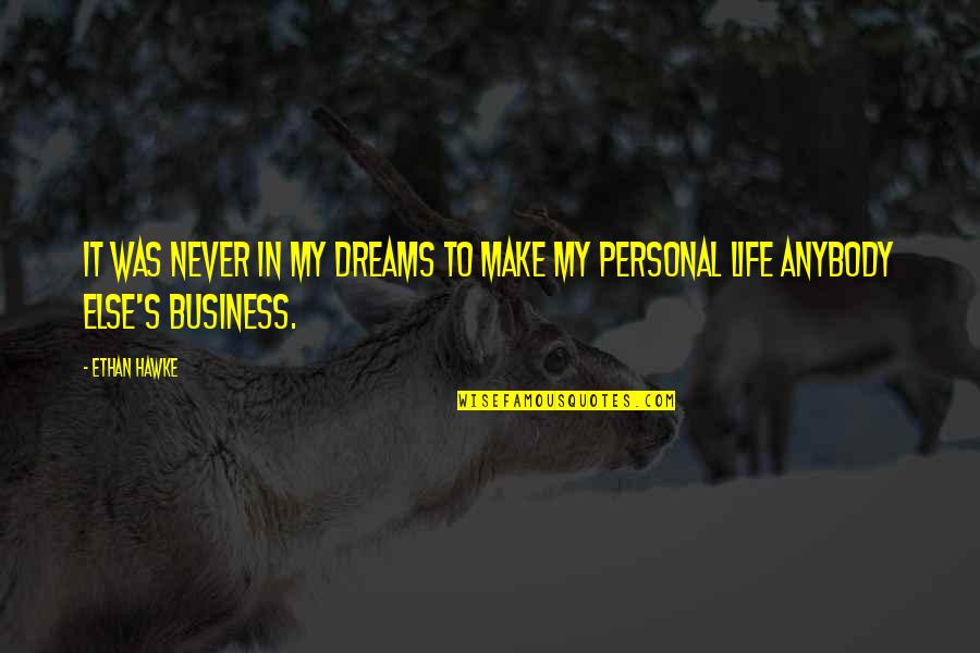 In My Business Quotes By Ethan Hawke: It was never in my dreams to make