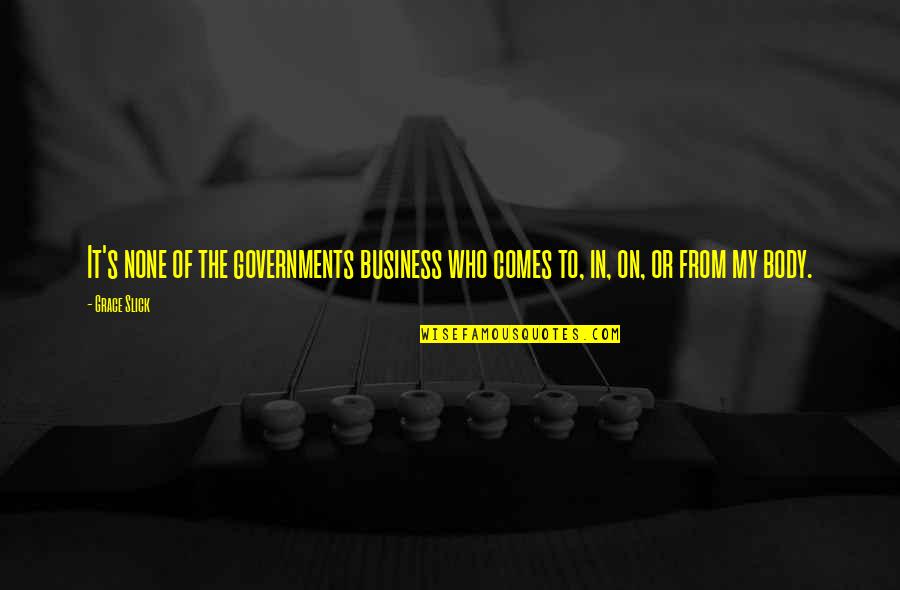 In My Business Quotes By Grace Slick: It's none of the governments business who comes