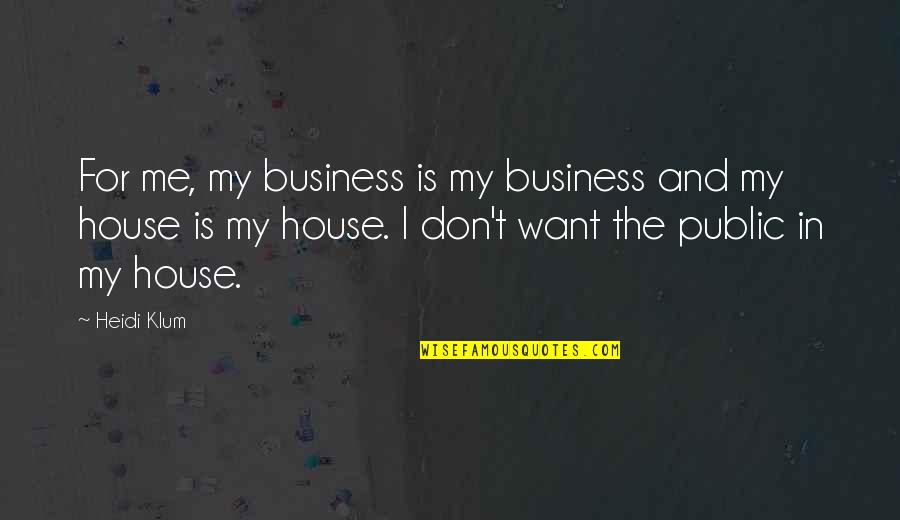 In My Business Quotes By Heidi Klum: For me, my business is my business and