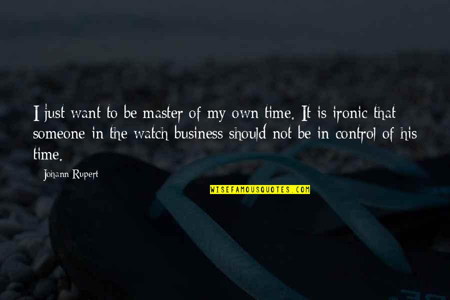 In My Business Quotes By Johann Rupert: I just want to be master of my