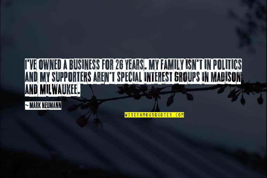 In My Business Quotes By Mark Neumann: I've owned a business for 26 years. My