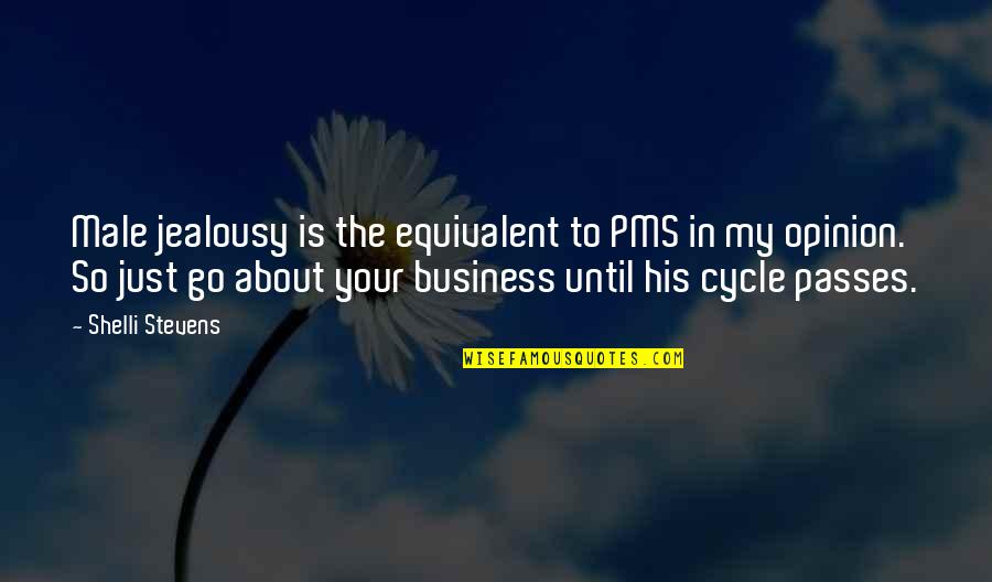 In My Business Quotes By Shelli Stevens: Male jealousy is the equivalent to PMS in