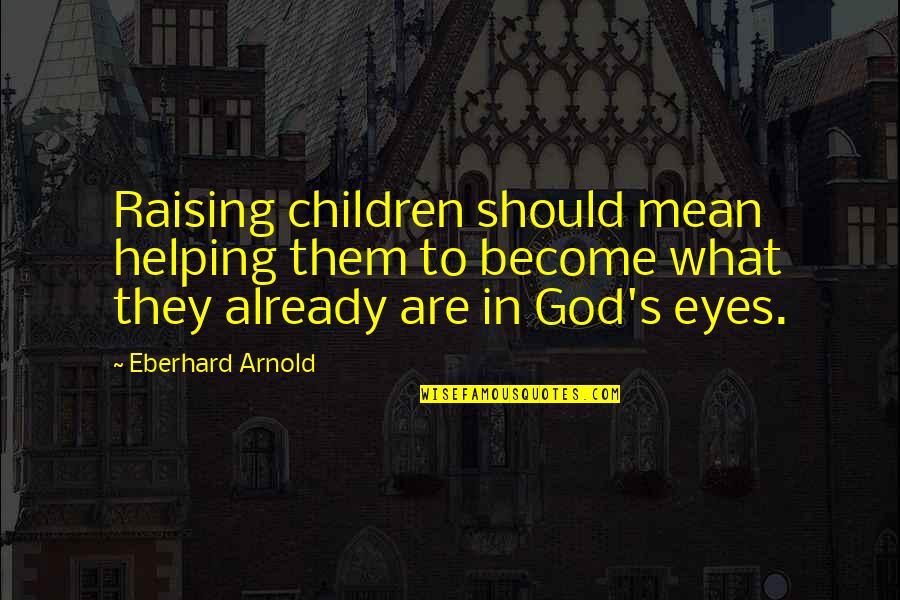 In My Children's Eyes Quotes By Eberhard Arnold: Raising children should mean helping them to become