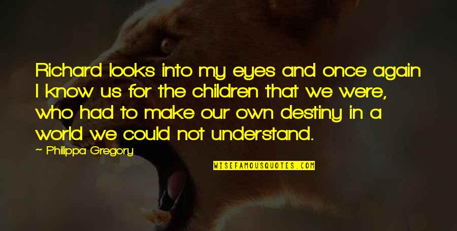 In My Children's Eyes Quotes By Philippa Gregory: Richard looks into my eyes and once again