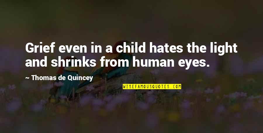 In My Children's Eyes Quotes By Thomas De Quincey: Grief even in a child hates the light