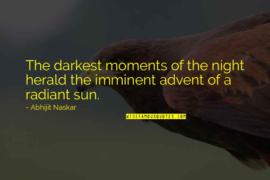 In My Darkest Moments Quotes By Abhijit Naskar: The darkest moments of the night herald the