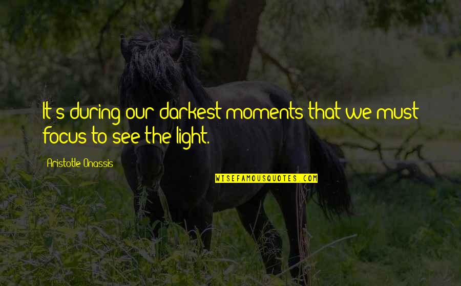 In My Darkest Moments Quotes By Aristotle Onassis: It's during our darkest moments that we must