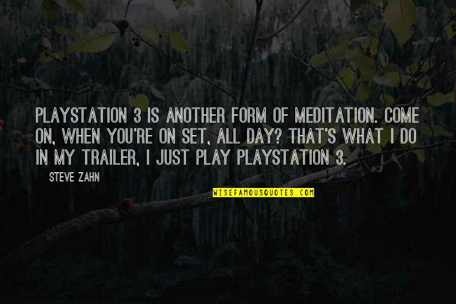 In My Day Quotes By Steve Zahn: PlayStation 3 is another form of meditation. Come