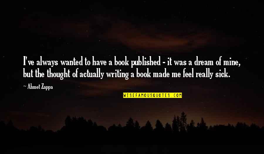 In My Dream You Are Mine Quotes By Ahmet Zappa: I've always wanted to have a book published