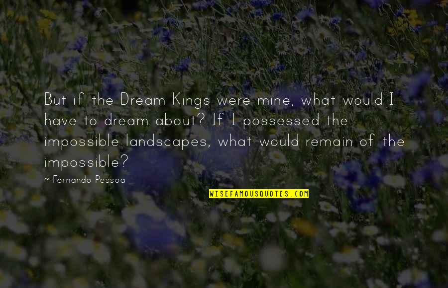 In My Dream You Are Mine Quotes By Fernando Pessoa: But if the Dream Kings were mine, what