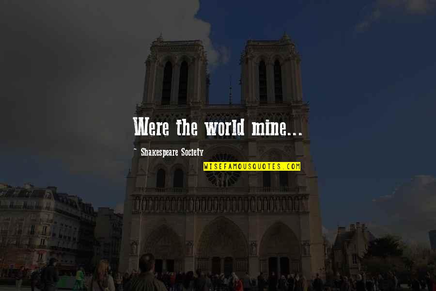 In My Dream You Are Mine Quotes By Shakespeare Society: Were the world mine... In My Dream You Are Mine Quotes By Shakespeare Society: Were the world mine...