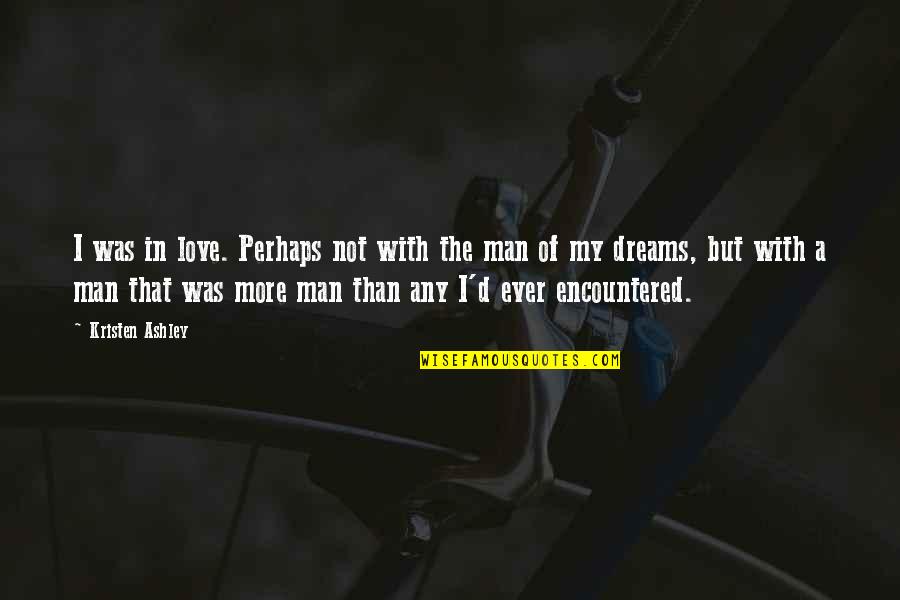 In My Dreams Love Quotes By Kristen Ashley: I was in love. Perhaps not with the In My Dreams Love Quotes By Kristen Ashley: I was in love. Perhaps not with the