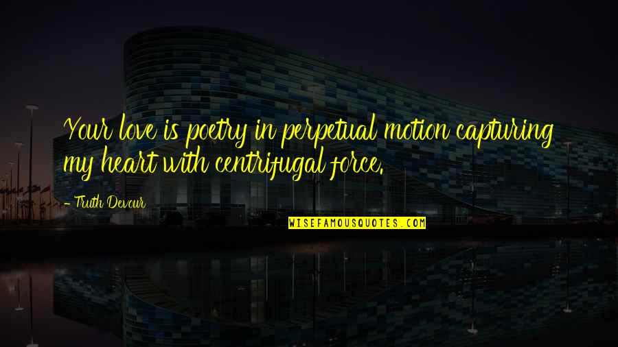In My Dreams Love Quotes By Truth Devour: Your love is poetry in perpetual motion capturing