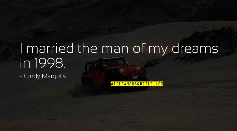 In My Dreams Quotes By Cindy Margolis: I married the man of my dreams in