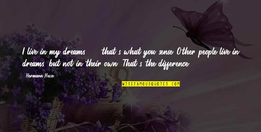 In My Dreams Quotes By Hermann Hesse: I live in my dreams - that's what