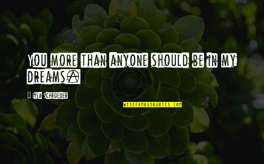 In My Dreams Quotes By Lisa Schroeder: You more than anyone should be in my