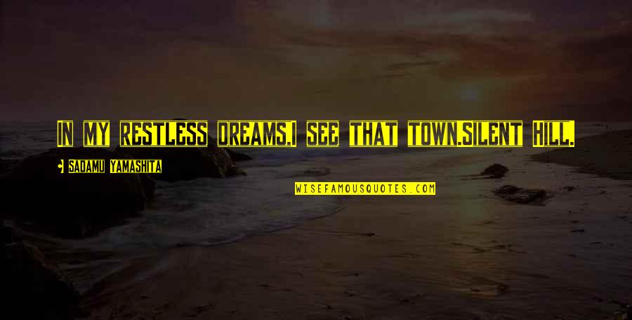 In My Dreams Quotes By Sadamu Yamashita: In my restless dreams,I see that town.Silent Hill.