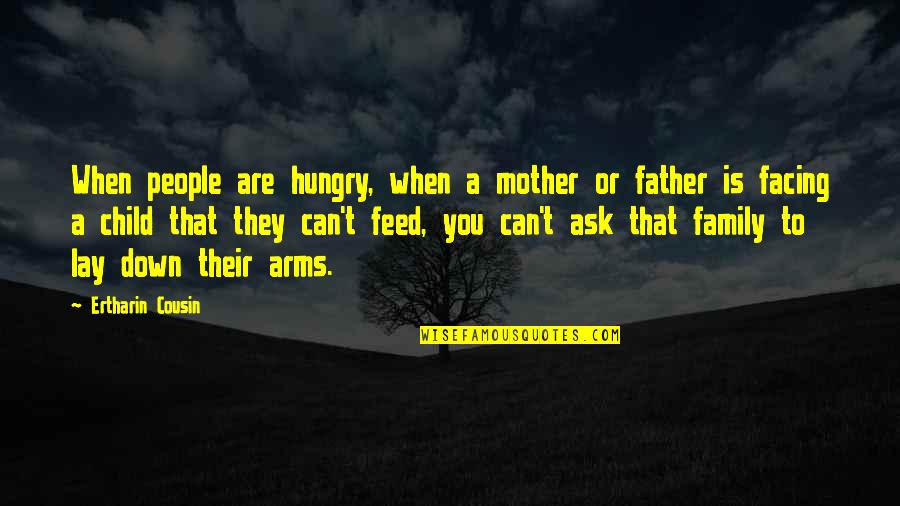 In My Father's Arms Quotes By Ertharin Cousin: When people are hungry, when a mother or In My Father's Arms Quotes By Ertharin Cousin: When people are hungry, when a mother or