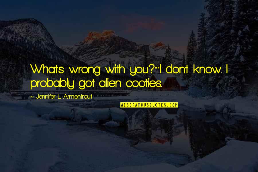 In My Father's Arms Quotes By Jennifer L. Armentrout: What's wrong with you?""I don't know. I probably In My Father's Arms Quotes By Jennifer L. Armentrout: What's wrong with you?""I don't know. I probably
