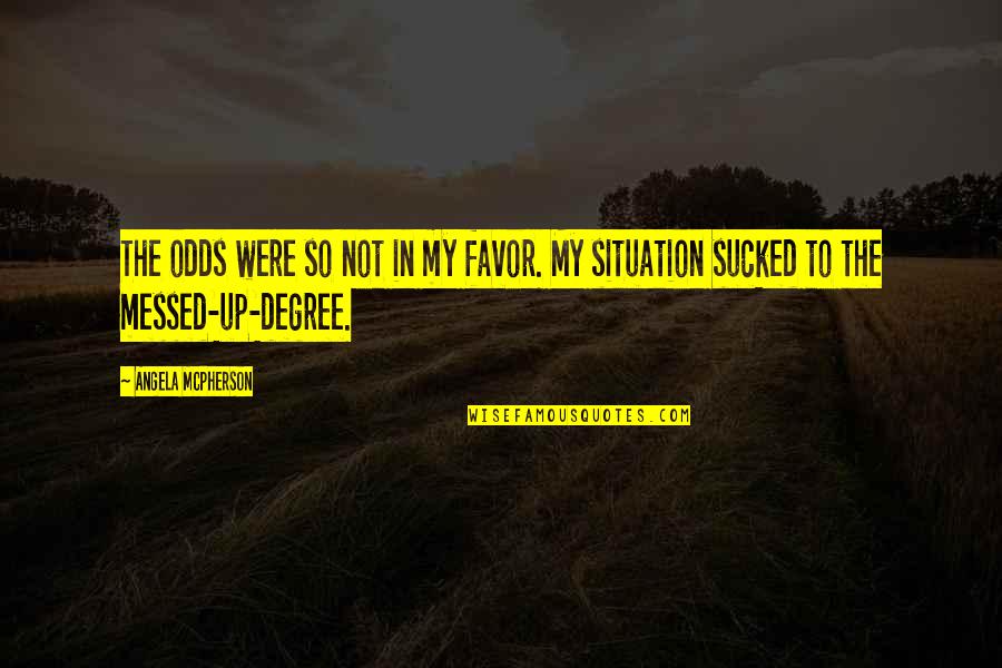 In My Favor Quotes By Angela McPherson: The odds were so not in my favor.