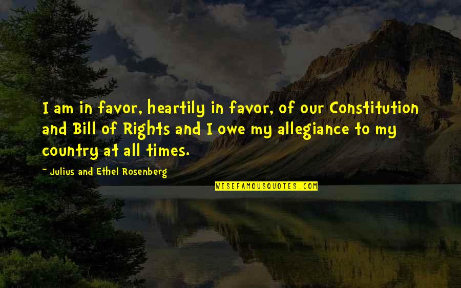 In My Favor Quotes By Julius And Ethel Rosenberg: I am in favor, heartily in favor, of