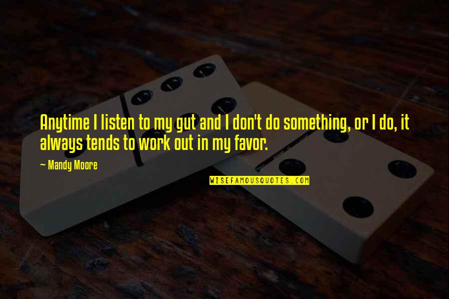 In My Favor Quotes By Mandy Moore: Anytime I listen to my gut and I