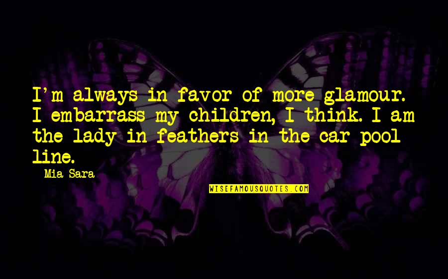 In My Favor Quotes By Mia Sara: I'm always in favor of more glamour. I