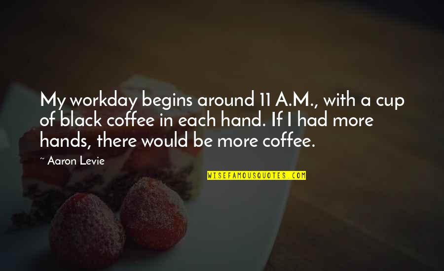In My Hands Quotes By Aaron Levie: My workday begins around 11 A.M., with a