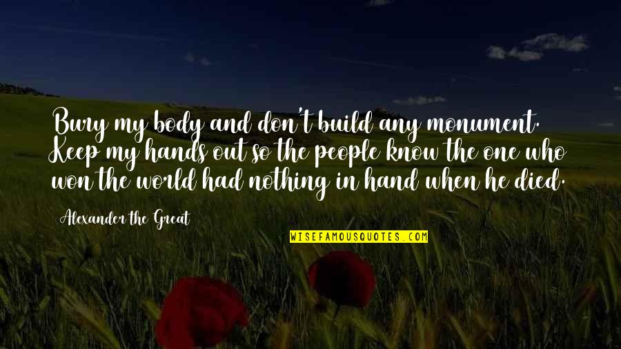 In My Hands Quotes By Alexander The Great: Bury my body and don't build any monument.