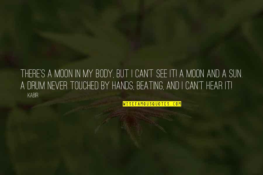 In My Hands Quotes By Kabir: There's a moon in my body, but I