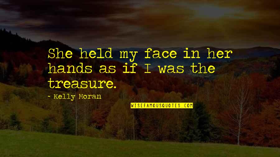 In My Hands Quotes By Kelly Moran: She held my face in her hands as
