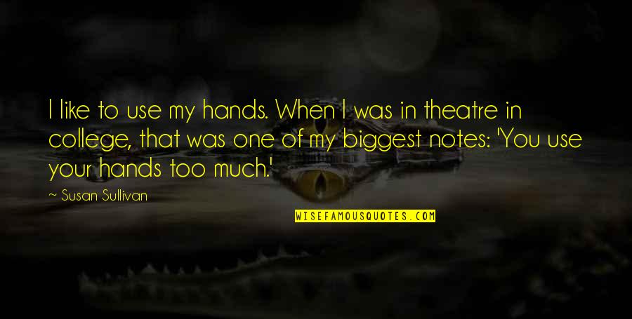 In My Hands Quotes By Susan Sullivan: I like to use my hands. When I