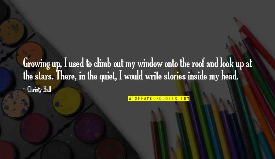 In My Head Quotes By Christy Hall: Growing up, I used to climb out my