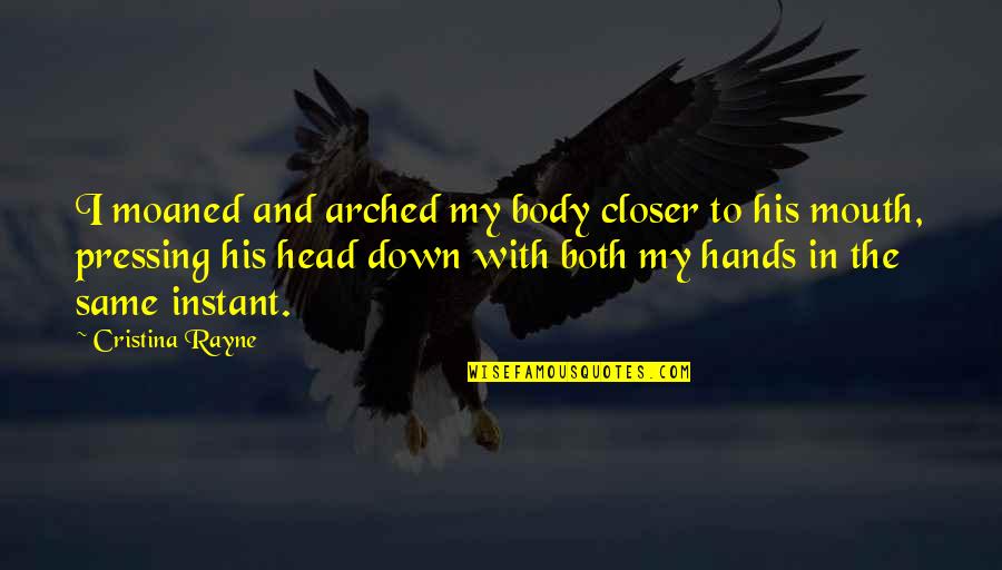 In My Head Quotes By Cristina Rayne: I moaned and arched my body closer to