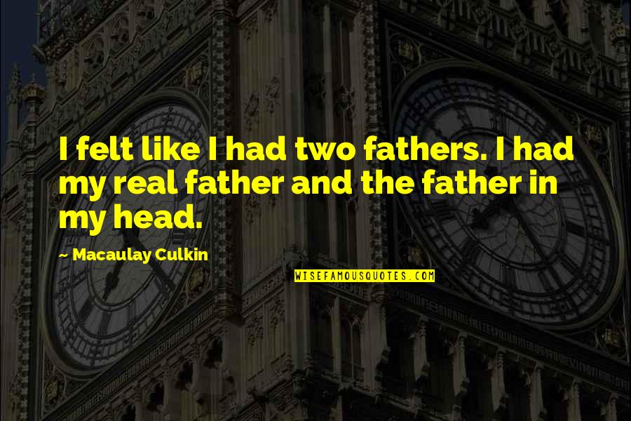 In My Head Quotes By Macaulay Culkin: I felt like I had two fathers. I