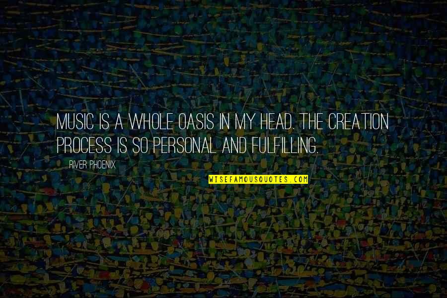 In My Head Quotes By River Phoenix: Music is a whole oasis in my head.