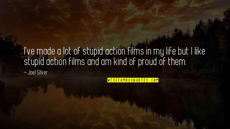 In My Life Quotes By Joel Silver: I've made a lot of stupid action films