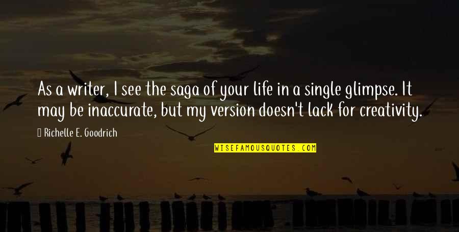 In My Life Quotes By Richelle E. Goodrich: As a writer, I see the saga of