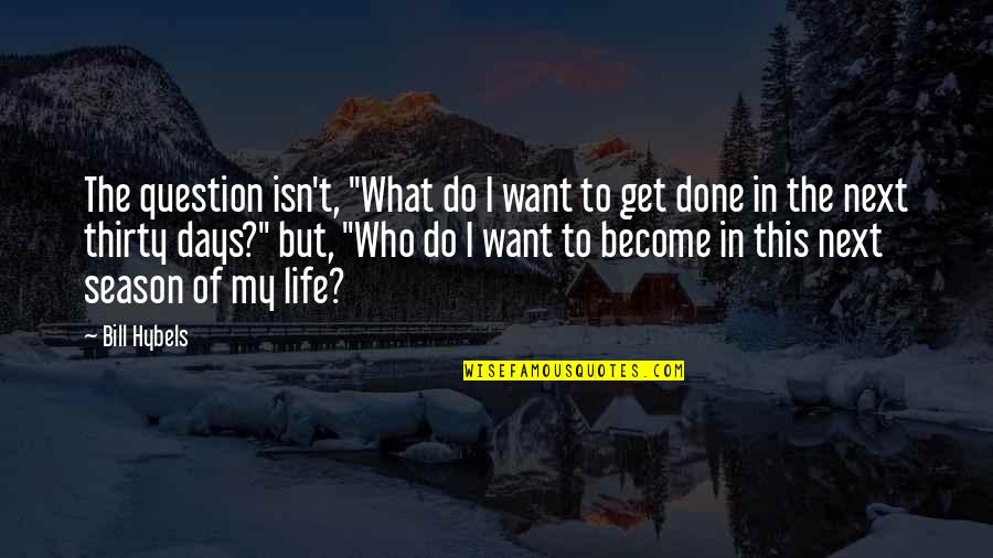 In My Next Life Quotes By Bill Hybels: The question isn't, "What do I want to In My Next Life Quotes By Bill Hybels: The question isn't, "What do I want to