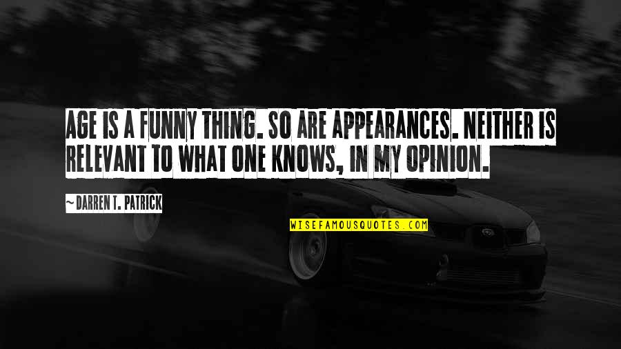 In My Opinion Funny Quotes By Darren T. Patrick: Age is a funny thing. So are appearances.