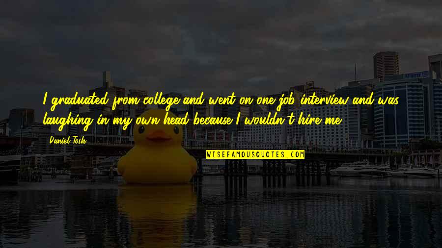 In My Own Head Quotes By Daniel Tosh: I graduated from college and went on one
