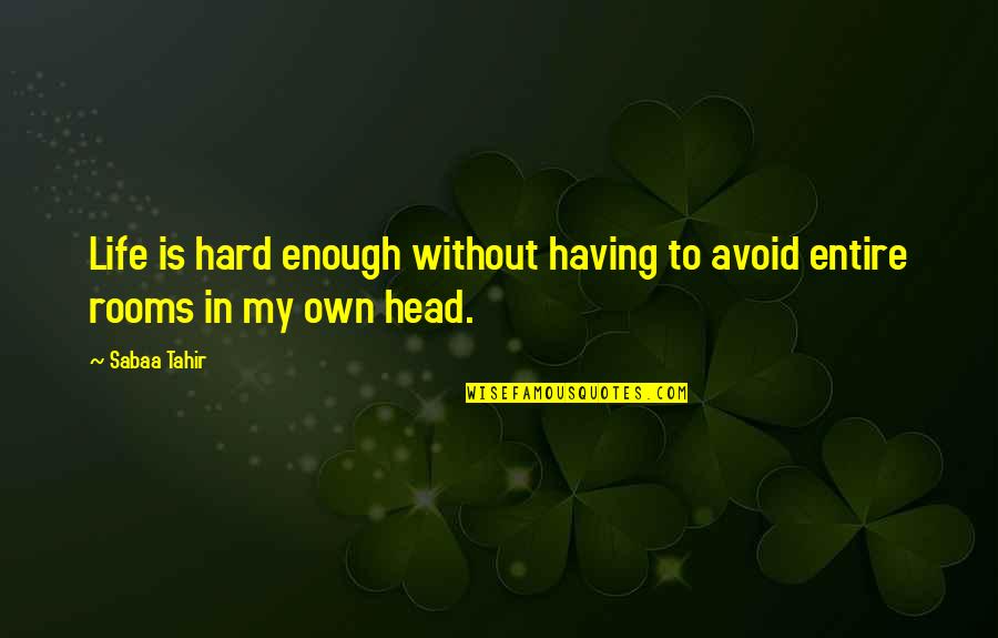 In My Own Head Quotes By Sabaa Tahir: Life is hard enough without having to avoid