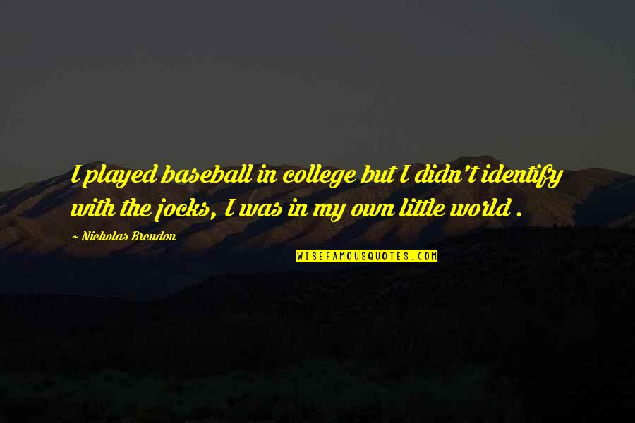 In My Own Little World Quotes By Nicholas Brendon: I played baseball in college but I didn't In My Own Little World Quotes By Nicholas Brendon: I played baseball in college but I didn't