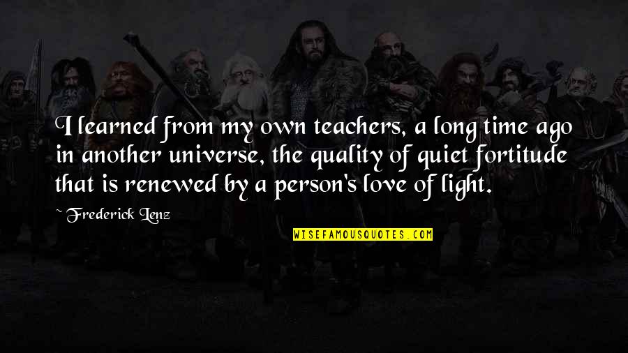 In My Own Time Quotes By Frederick Lenz: I learned from my own teachers, a long