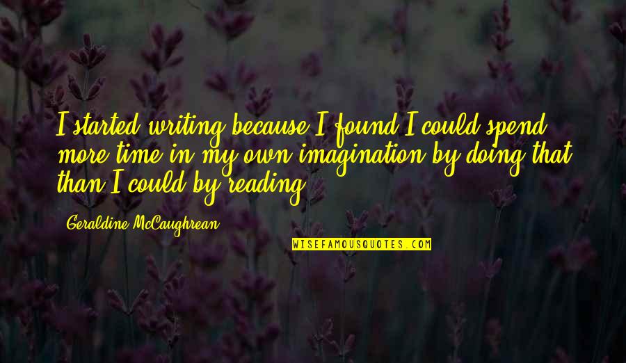 In My Own Time Quotes By Geraldine McCaughrean: I started writing because I found I could