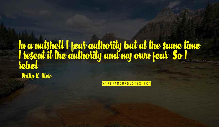 In My Own Time Quotes By Philip K. Dick: In a nutshell-I fear authority but at the