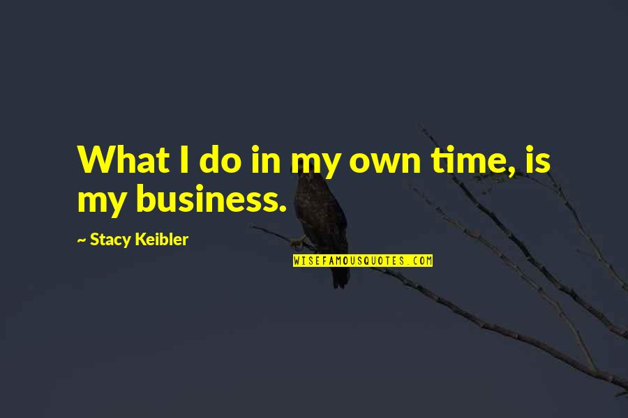 In My Own Time Quotes By Stacy Keibler: What I do in my own time, is