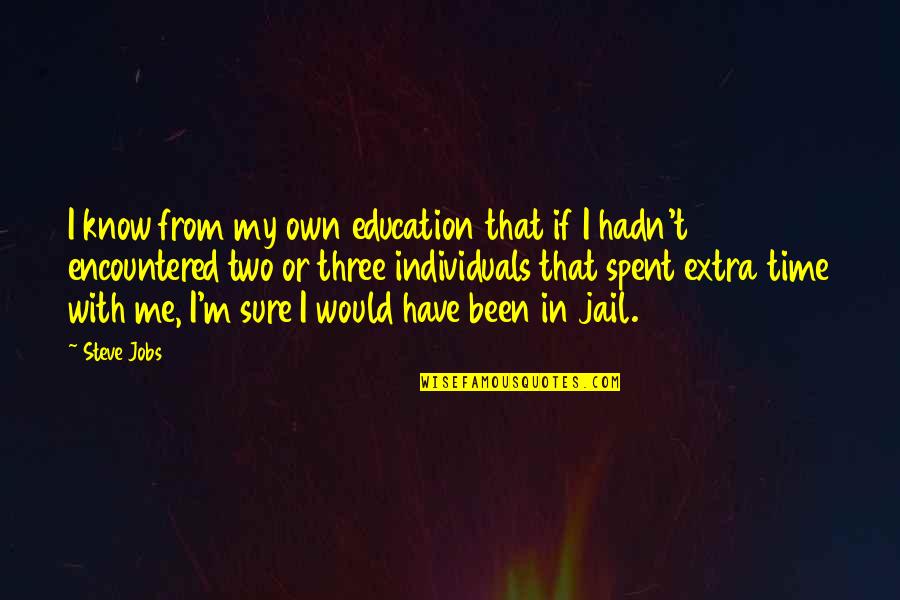 In My Own Time Quotes By Steve Jobs: I know from my own education that if