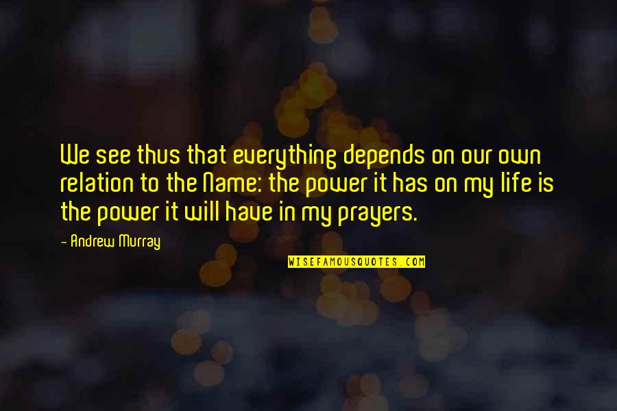 In My Prayers Quotes By Andrew Murray: We see thus that everything depends on our